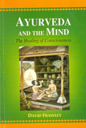 Ayurveda and the Mind the Healing of Consciousness