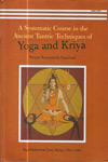 A Systematic Course in the Ancient Tantric Techniques of Yoga and Kriya