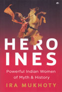 Heroines Powerful Indian Women of Myth and History