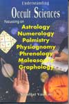 Understanding Occult Sciences Focussing on Astrology Numerology Palmistry Physiognomy Phrenology Moleosophy Graphology