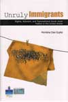 Unruly Immigrants Rights Activism and Transnational South Asian Politics in the United States
