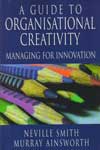 A Guide to Organisational Creativity Managing For Innovation