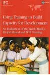 Using Training to Build Capacity for Development An Evaluation of the world Banks Project Based and WBI training