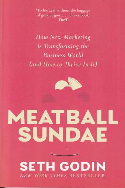 Meatball Sundae How New Marketing is Transforming the Business World and How to Thrive In It