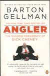 Angler the Shadow Presidency of Dick Cheney
