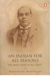 An Indian for All Seasons the Many Lives of R C Dutta