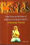 How Deep are the Roots of Indian Civilization : Archaeology Answers