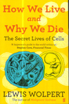 How We Live and Why We Die : The Secret Lives of Cells