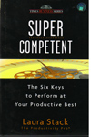 Super Competent the Six Keys to Perform at Your Productive Best