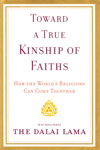 Toward a True Kinship of Faiths How the Worlds Religions Can Come Together
