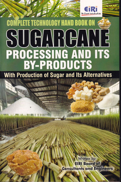 Complete Technology Handbook on Sugarcane Processing and ITS By- Products with Production of Sugar and its Alternatives