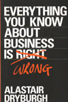 Everything You Know About Business Is Wrong