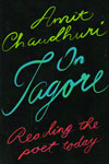 On Tagore Reading the Poet Today