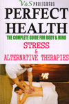 Perfect Health the Complete Guide for Body and Mind Stress and Alternative Therapies