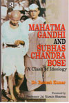 Mahatma Gandhi and Subhas Chandra Bose A Clash of Ideology