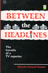 Between The Headlines the Travails Of A TV Reporter