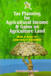 Tax Planning For Agricultural Income and Gains on Agricultural Land With A Brief on Contract Farming