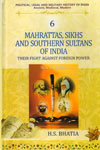 Mahrattas Sikhs and Southern Sultans of India Their Fight Against Foreign Power Vol 6