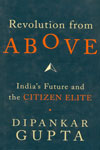 Revolution From Above Indias Future and the Citizen Elite