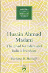 Makers Of The Muslim World HUSAIN AHMAD MADANI The Jihad For KIslam And Indias Freedom