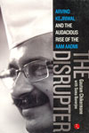 The Disrupter Arvind Kejriwal and the Audacious Rise of the Aam Aadmi