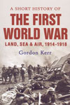 A Short History of The First World War Land Sea and Air 1914-1918