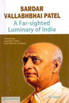 Sardar Vallabhbhai Patel a Far Sighted Luminary of India