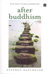 After Buddhism Rethinking the Dharma for a Secular Age