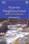 Riverine Neighbourhood Hydro Politics in South Asia