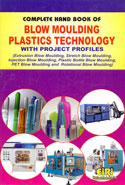 Complete Hand Book of Blow Moulding Plastics Technology With Project Profiles