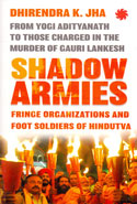 Shadow Armies Fringe Organizations and Foot Soldiers of Hindutva From Yogi Adityanath to Those Charged in the Murder of Gauri Lankesh