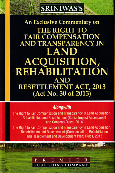 An Exclusive Commentary on the Right to Fair Compensation and Transparency in Land Acquisition Rehabilitation and Resettlement Act 2013 Act No 30 of 2013