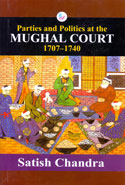 Parties and Politics at the Mughal Court 1707-1740