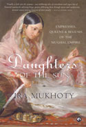 Daughters of the Sun Empresses Queens and Begums of the Mughal Empire