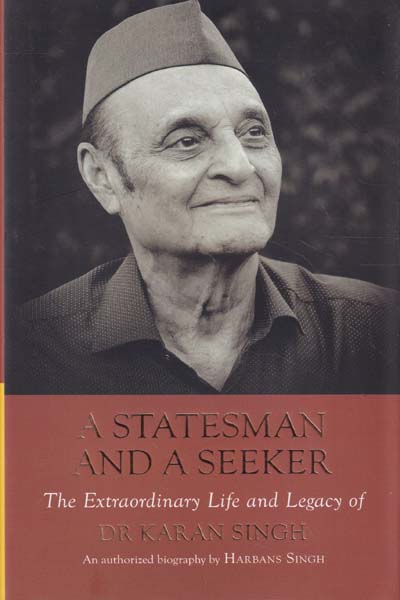 A Statesman and A Seeker The Extraordinary Life and Legacy of Dr Karan Singh 