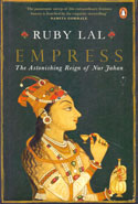 Empress the Astonishing Reign of Nur Jahan
