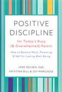 Positive Discipline for Todays Busy and Overwhelmed Parent How to Balance Work Parenting and Self for Lasting Well Being