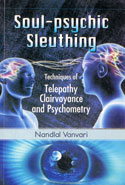 Soul Psychic Sleuthing Techniques of Telepathy Clairvoyance and Psychometry
