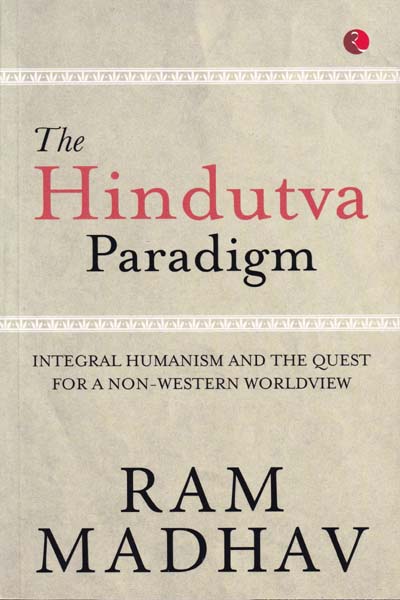 The Hindutva Paradigm Integral Humanism and The Quest For A Non Western Worldview