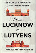 From Lucknow to Lutyens The Power and Plight of Uttar Pradesh