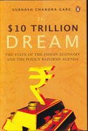 The $Ten Trillion Dream The State of the Indian Economy and the Policy Reforms Agenda