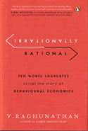 Irrationally Rational Ten Nobel Laureates Script the Story of Behavioural Economics