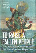 To Raise a Fallen People How Nineteenth Century Indians Saw Their World and Shaped Ours