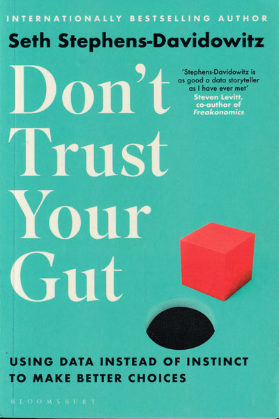 Dont Trust Your Gut Using Data Instead of Instinct to Make Better Choices