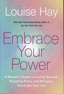 Embrace Your Power A Womans Guide to Loving Yourself Breaking Rules and Bringing Good into Your Life
