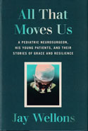 All That Moves Us A Pediatric Neurosurgeon His Young Patients and Their Stories of Grace and Resilience