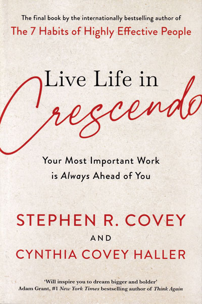 Live Life in Crescendo Your Most Important Work Is Always Ahead of You