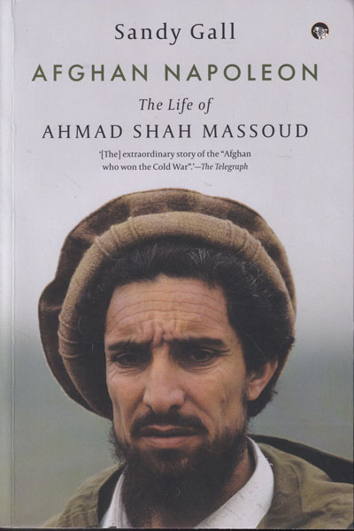 Afghan Napoleon The Life Of Ahmad Shah Massoud