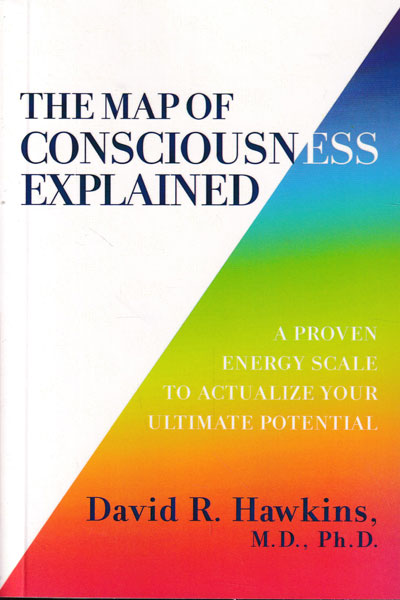 The Map of Consciousness Explained A Proven Energy Scale to Actualize Your Ultimate Potential