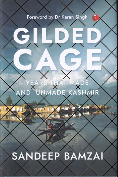 Gilded Cage Years that Made and Unmade Kashmir